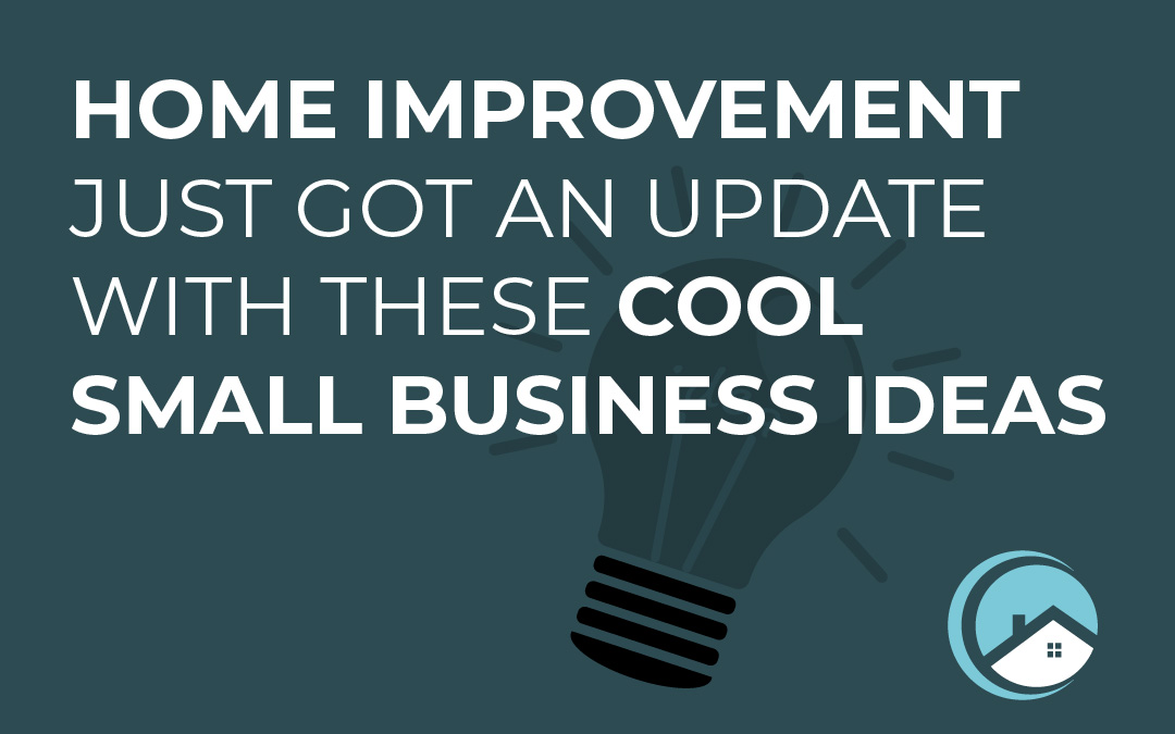 Home Improvement Just Got an Update With These Cool Small Business Ideas